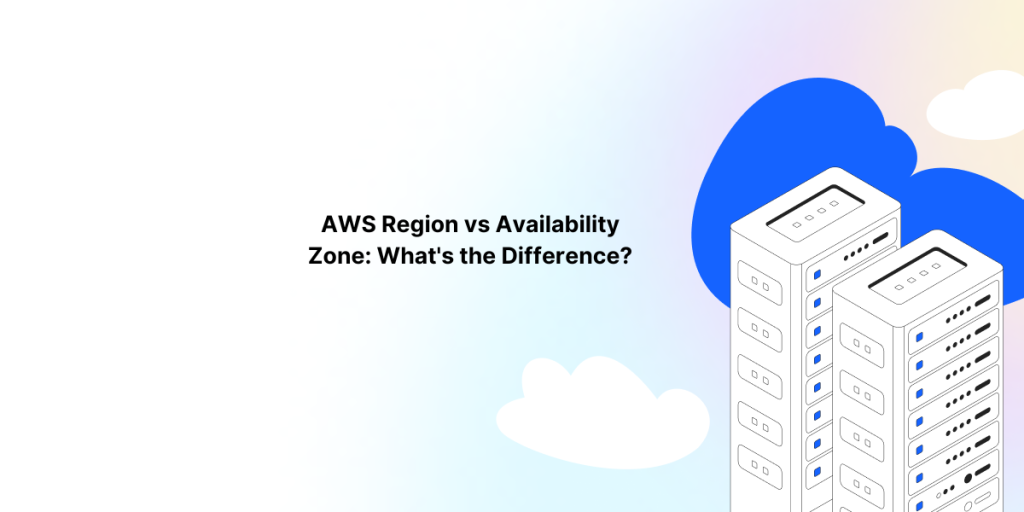 AWS Region vs Availability Zone: What is the Difference?