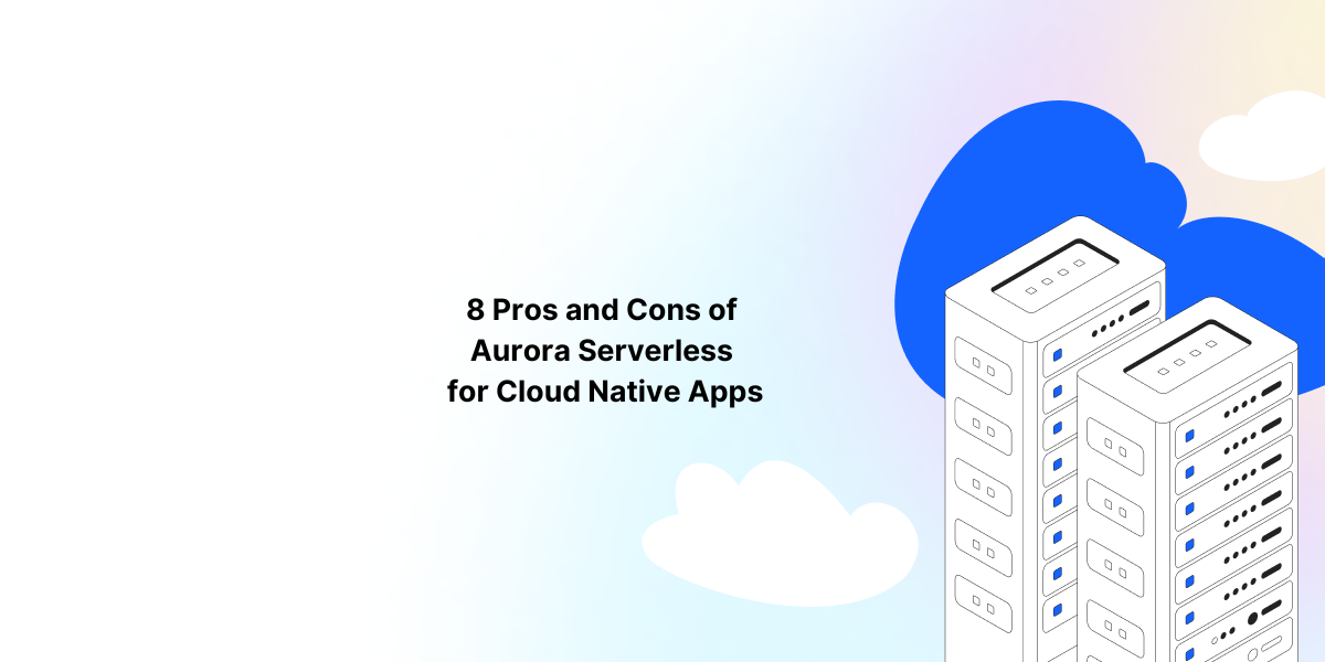 8 Pros and Cons of Aurora Serverless for Cloud Native Apps